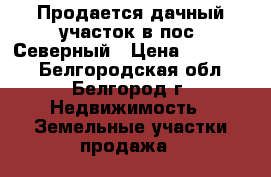 Продается дачный участок в пос. Северный › Цена ­ 300 000 - Белгородская обл., Белгород г. Недвижимость » Земельные участки продажа   